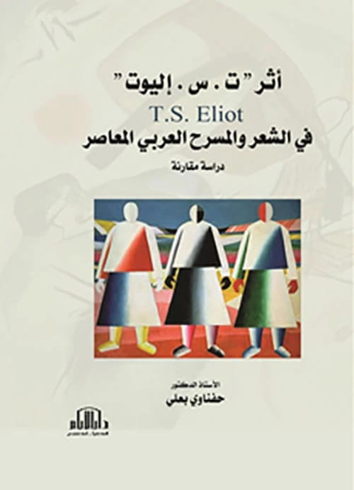 تأثير ت.س. إليوت على الشعر والمسرح العربي للدكتور حفناوي بعلي، دار الأيام - 2023.